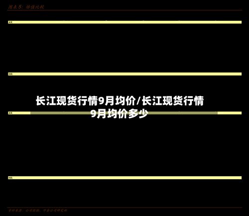 长江现货行情9月均价/长江现货行情9月均价多少