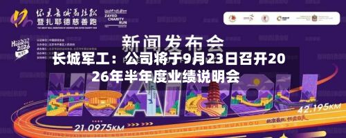 长城军工：公司将于9月23日召开2026年半年度业绩说明会-第1张图片