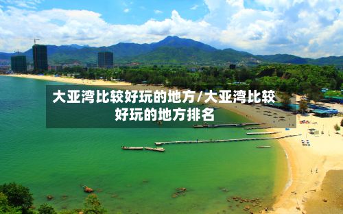 大亚湾比较好玩的地方/大亚湾比较好玩的地方排名-第2张图片