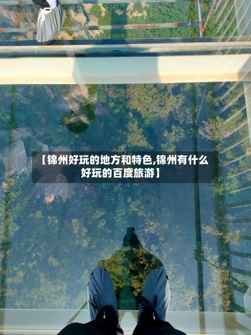 【锦州好玩的地方和特色,锦州有什么好玩的百度旅游】-第3张图片