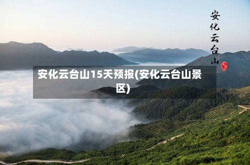 安化云台山15天预报(安化云台山景区)-第3张图片