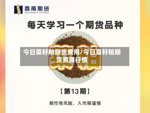 今日菜籽粕期货费用/今日菜籽粕期货费用行情-第2张图片