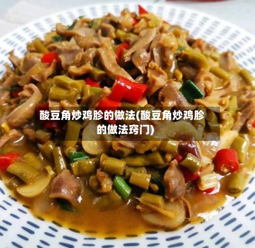 酸豆角炒鸡胗的做法(酸豆角炒鸡胗的做法窍门)-第2张图片