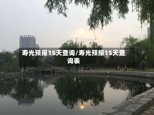 寿光预报15天查询/寿光预报15天查询表