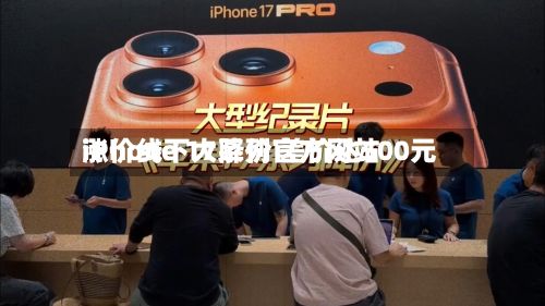 iPhone 17系列官方网站涨价线下大降价 差价达500元-第2张图片