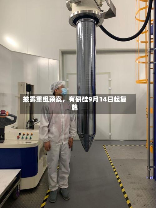 披露重组预案	，有研硅9月14日起复牌-第3张图片