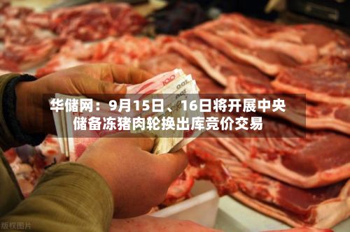 华储网：9月15日、16日将开展中央储备冻猪肉轮换出库竞价交易