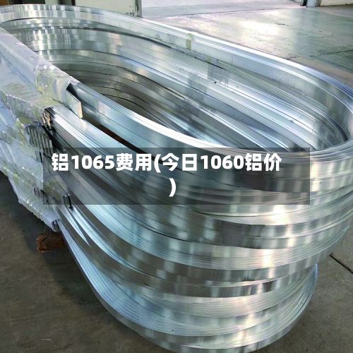 铝1065费用(今日1060铝价)-第2张图片