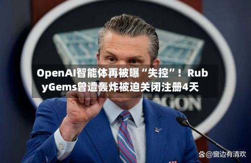 OpenAI智能体再被曝“失控”！RubyGems曾遭轰炸被迫关闭注册4天-第2张图片
