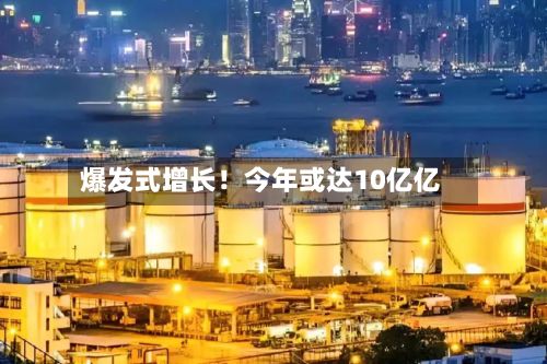 爆发式增长！今年或达10亿亿-第2张图片