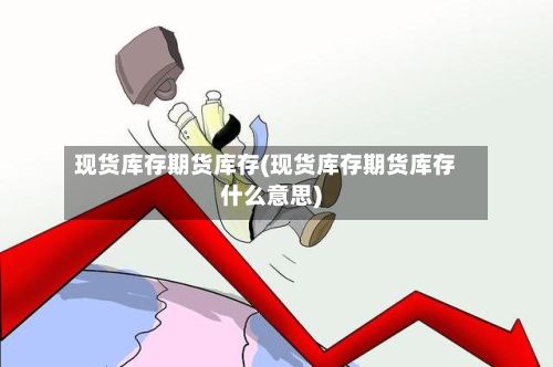 现货库存期货库存(现货库存期货库存什么意思)