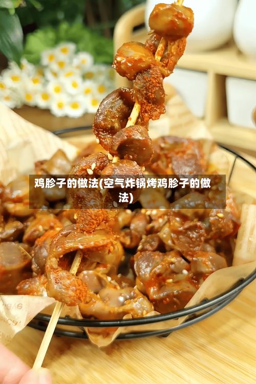 鸡胗子的做法(空气炸锅烤鸡胗子的做法)