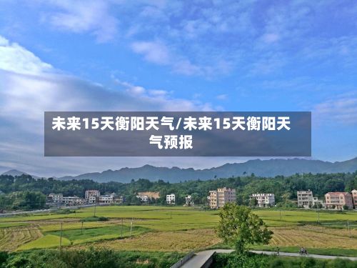 未来15天衡阳天气/未来15天衡阳天气预报