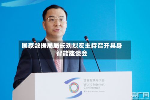 国家数据局局长刘烈宏主持召开具身智能座谈会-第2张图片