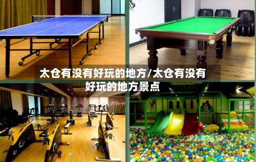 太仓有没有好玩的地方/太仓有没有好玩的地方景点-第2张图片
