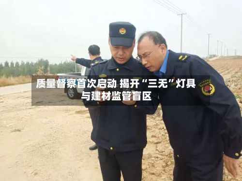 质量督察首次启动 揭开“三无”灯具与建材监管盲区-第2张图片