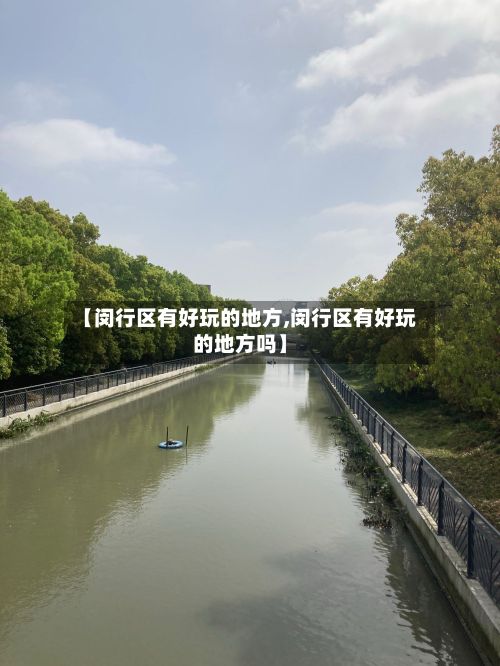 【闵行区有好玩的地方,闵行区有好玩的地方吗】