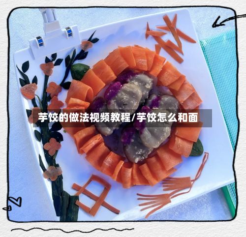 芋饺的做法视频教程/芋饺怎么和面-第2张图片