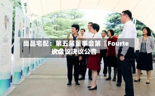 尚品宅配：第五届董事会第〖Fourteen〗、次会议决议公告
