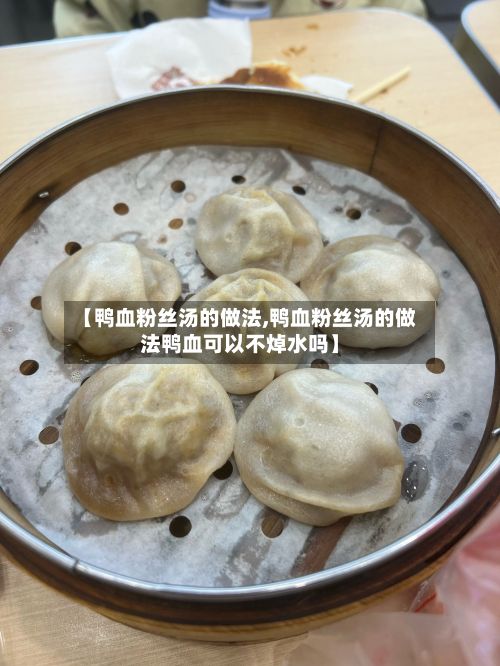 【鸭血粉丝汤的做法,鸭血粉丝汤的做法鸭血可以不焯水吗】