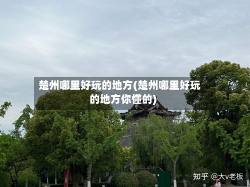 楚州哪里好玩的地方(楚州哪里好玩的地方你懂的)-第2张图片