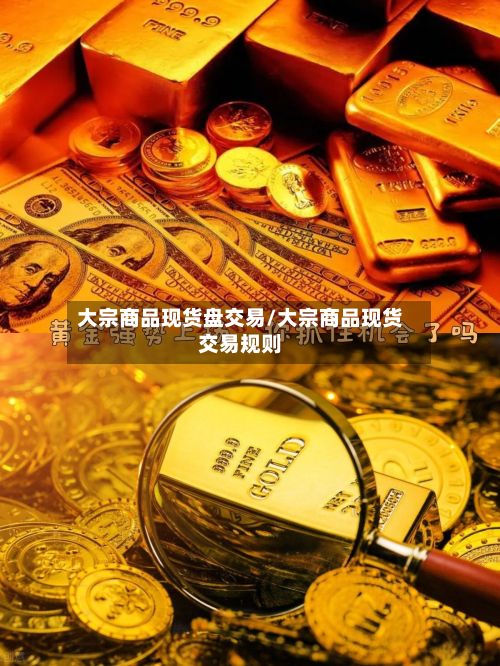 大宗商品现货盘交易/大宗商品现货交易规则-第2张图片