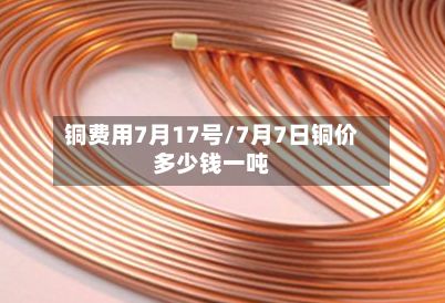 铜费用7月17号/7月7日铜价多少钱一吨-第3张图片