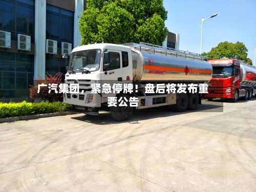 广汽集团，紧急停牌！盘后将发布重要公告