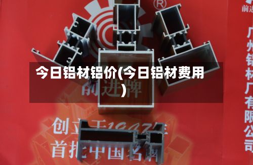 今日铝材铝价(今日铝材费用)