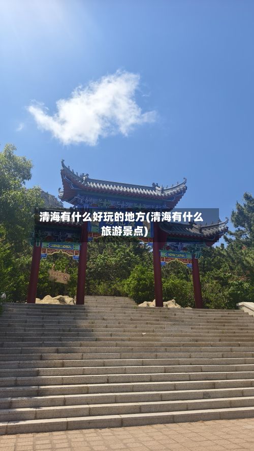 清海有什么好玩的地方(清海有什么旅游景点)-第2张图片