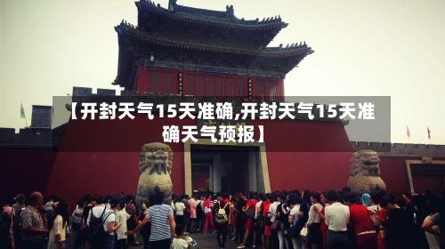 【开封天气15天准确,开封天气15天准确天气预报】-第2张图片