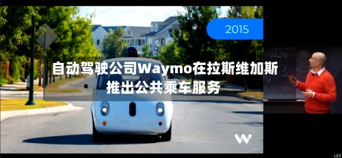 自动驾驶公司Waymo在拉斯维加斯推出公共乘车服务