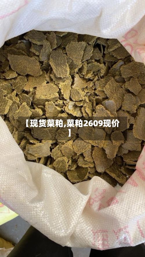 【现货菜粕,菜粕2609现价】-第3张图片