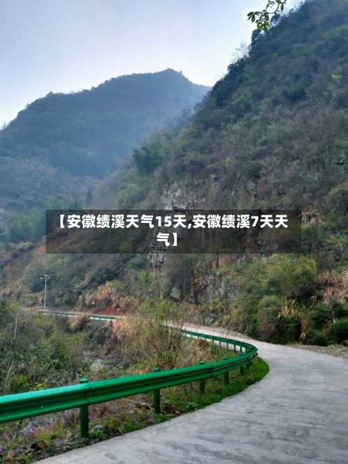 【安徽绩溪天气15天,安徽绩溪7天天气】