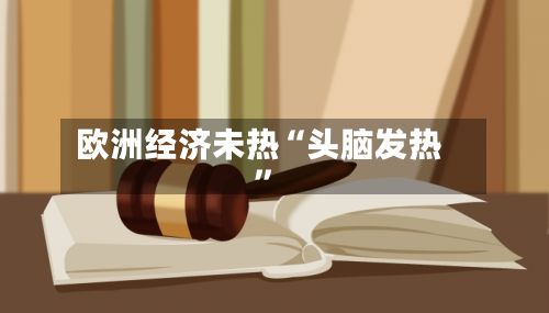 欧洲经济未热“头脑发热”-第3张图片