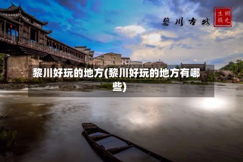 黎川好玩的地方(黎川好玩的地方有哪些)