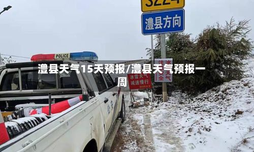 澧县天气15天预报/澧县天气预报一周