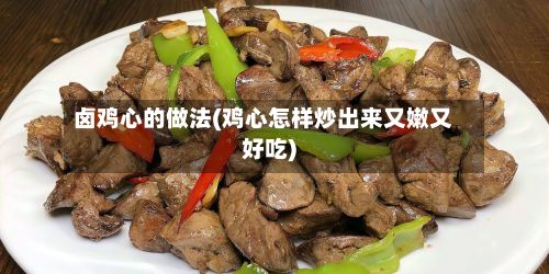 卤鸡心的做法(鸡心怎样炒出来又嫩又好吃)