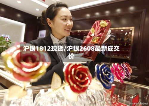 沪银1812现货/沪银2608最新成交价