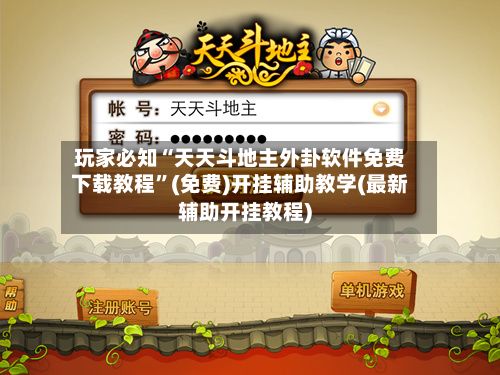 玩家必知“天天斗地主外卦软件免费下载教程”(免费)开挂辅助教学(最新辅助开挂教程)-第3张图片