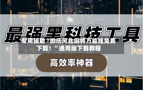 专用辅助“微乐河北麻将万能挂免费下载！	”通用版下载教程-第2张图片