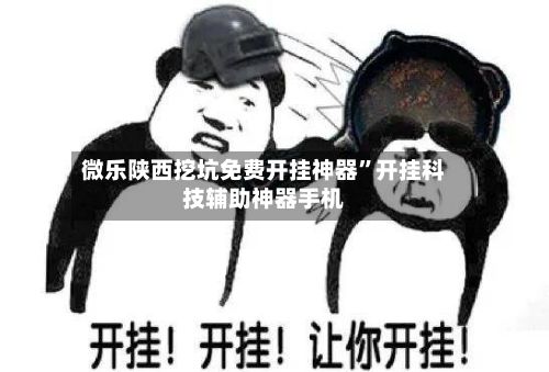 微乐陕西挖坑免费开挂神器”开挂科技辅助神器手机