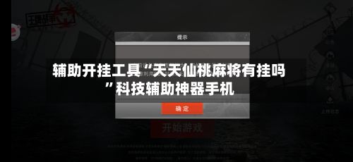 辅助开挂工具“天天仙桃麻将有挂吗”科技辅助神器手机-第2张图片