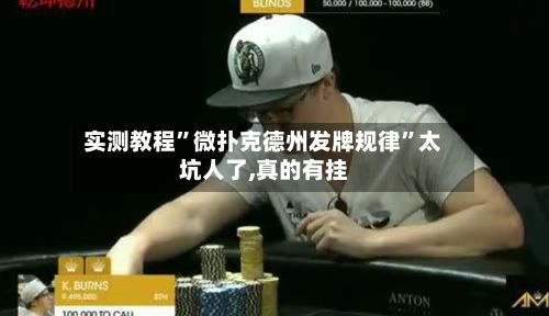 实测教程”微扑克德州发牌规律	”太坑人了,真的有挂-第1张图片