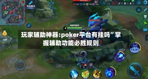 玩家辅助神器:poker平台有挂吗	”掌握辅助功能必胜规则-第2张图片