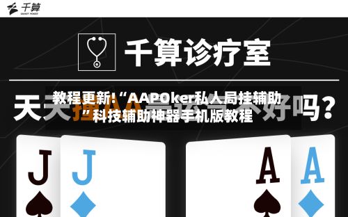 教程更新!“AAPOker私人局挂辅助”科技辅助神器手机版教程-第3张图片