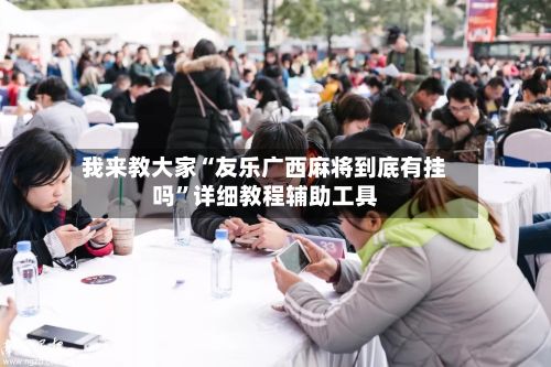 我来教大家“友乐广西麻将到底有挂吗”详细教程辅助工具-第3张图片