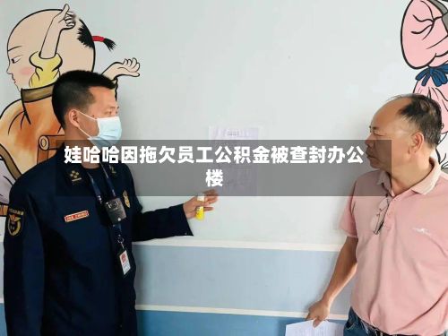 娃哈哈因拖欠员工公积金被查封办公楼-第3张图片