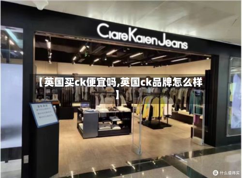 【英国买ck便宜吗,英国ck品牌怎么样】