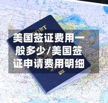 美国签证费用一般多少/美国签证申请费用明细